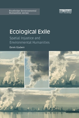 Ecological Exile: Spatial Injustice and Environmental Humanities by Gladwin, Derek