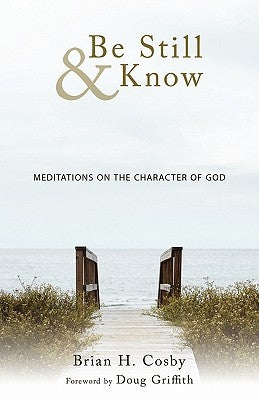 Be Still & Know: Meditations on the Character of God by Cosby, Brian H.