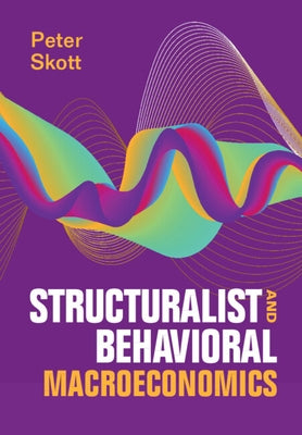 Structuralist and Behavioral Macroeconomics by Skott, Peter