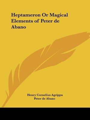 Heptameron Or Magical Elements of Peter de Abano by Agrippa, Henry Cornelius