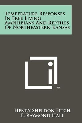 Temperature Responses in Free Living Amphibians and Reptiles of Northeastern Kansas by Fitch, Henry Sheldon