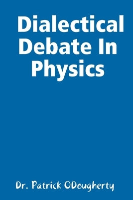 Reinventing Physics: The Dialectical Debate In Physics by Odougherty, Patrick