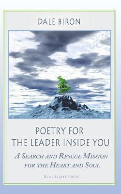 Poetry for the Leader Inside You: A Search and Rescue Mission for the Heart and Soul by Biron, Dale