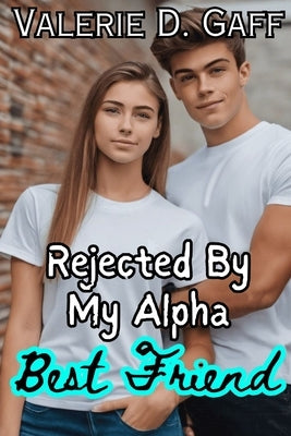 Rejected By My Alpha Best Friend: A Rejected Alpha Mate werewolf Paranormal Shifter Romance by Gaff, Valerie D.