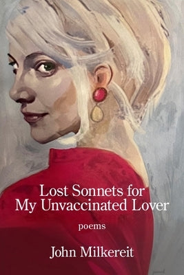 Lost Sonnets for My Unvaccinated Lover by Milkereit, John