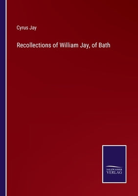 Recollections of William Jay, of Bath by Jay, Cyrus