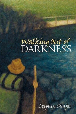 Walking Out of Darkness by Shafer, Stephen