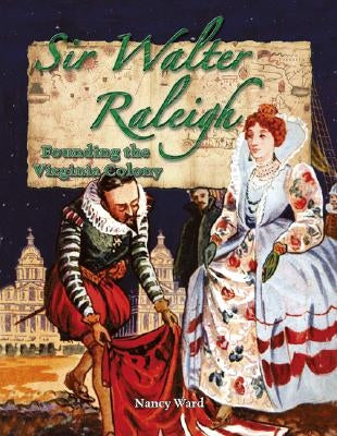 Sir Walter Raleigh: Founding the Virginia Colony by Ward, Nancy