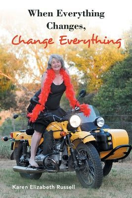 When Everything Changes, Change Everything by Russell, Karen Elizabeth