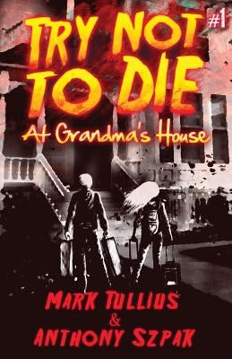 Try Not to Die: At Grandma's House by Tullius, Mark