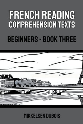 French Reading Comprehension Texts: Beginners - Book Three by DuBois, Mikkelsen