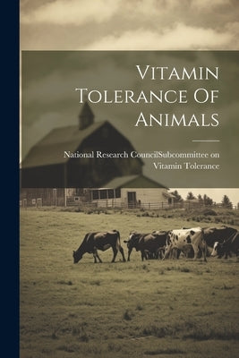 Vitamin Tolerance Of Animals by National Research Council (U S ) Sub
