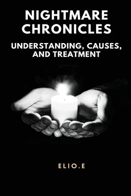 Nightmare Chronicles Understanding Causes And Treatment by Endless, Elio