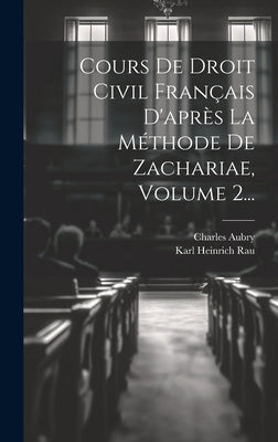 Cours De Droit Civil Français D'après La Méthode De Zachariae, Volume 2... by Aubry, Charles