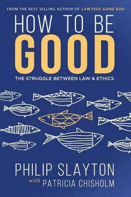 How to Be Good: The Struggle Between Law & Ethics by Chisolm, Patricia