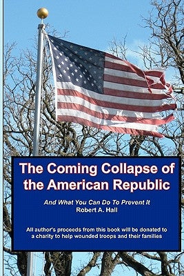 The Coming Collapse of the American Republic: And what you can do to prevent it by Hall, Robert a.