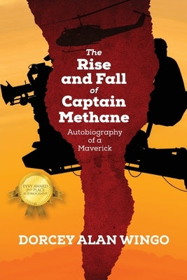The Rise and Fall of Captain Methane: Autobiography of a Maverick by Wingo, Dorcey Alan