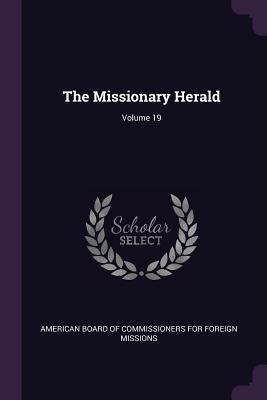 The Missionary Herald; Volume 19 by American Board of Commissioners for Fore