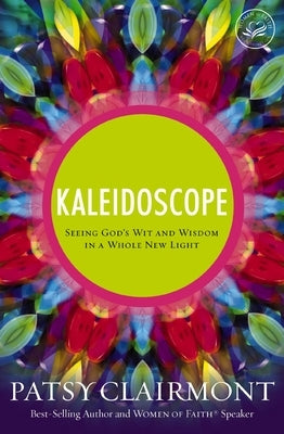 The Kaleidoscope: Seeing God's Wit and Wisdom in a Whole New Light by Clairmont, Patsy