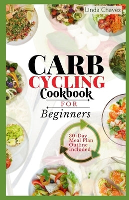 Carb Cycling Cookbook for Beginners: The Simple Recipes to Boost Metabolism and Burn Fat Effectively by Chavez, Linda