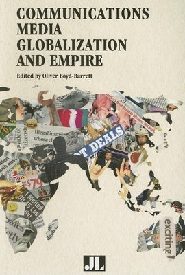 Communications Media, Globalization, and Empire by Boyd-Barrett, Oliver