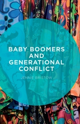 Baby Boomers and Generational Conflict by Bristow, Jennie