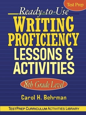 Ready-To-Use Writing Proficiency Lessons & Activities: 8th Grade Level by Behrman, Carol H.