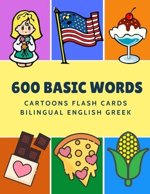 600 Basic Words Cartoons Flash Cards Bilingual English Greek: Easy learning baby first book with card games like ABC alphabet Numbers Animals to pract by Language, Kinder