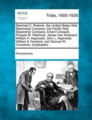 Marshall O. Roberts, the United States Mail Steamship Company, the Pacific Mail Steamship Company, Edwin Croswell, Prosper M. Wetmore, James Van Nostr by Anonymous