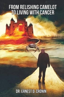 From Relishing Camelot to Living with Cancer by Cronin, Ernest D.