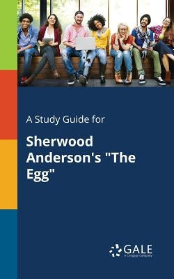 A Study Guide for Sherwood Anderson's "The Egg" by Gale, Cengage Learning