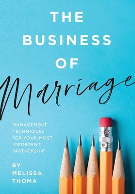 The Business of Marriage: Management Techniques for Your Most Important Partnership by Thoma, Melissa B.