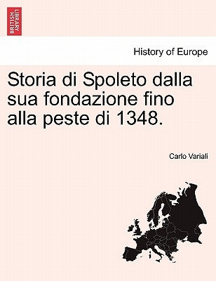 Storia Di Spoleto Dalla Sua Fondazione Fino Alla Peste Di 1348. by Variali, Carlo