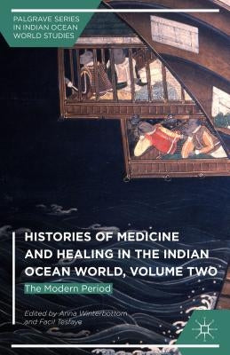 Histories of Medicine and Healing in the Indian Ocean World, Volume Two: The Modern Period by Winterbottom, Anna
