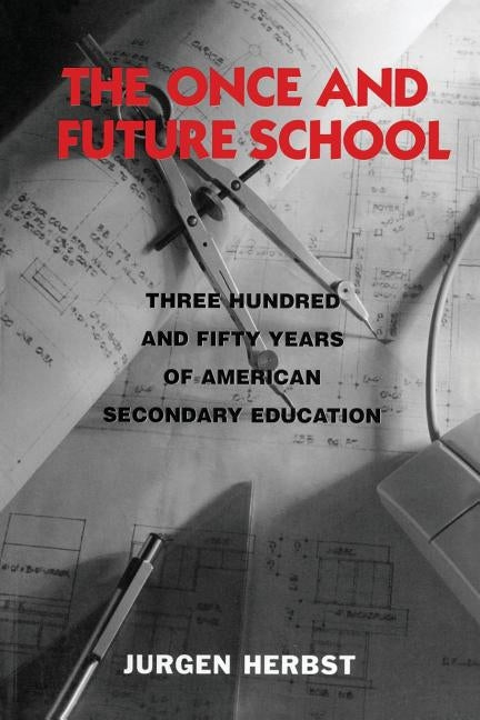 The Once and Future School: Three Hundred and Fifty Years of American Secondary Education by Herbst, Jurgen