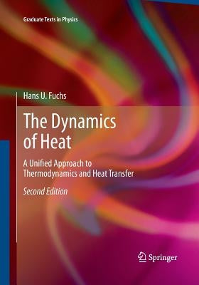 The Dynamics of Heat: A Unified Approach to Thermodynamics and Heat Transfer by Fuchs, Hans U.