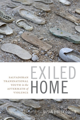 Exiled Home: Salvadoran Transnational Youth in the Aftermath of Violence by Coutin, Susan Bibler