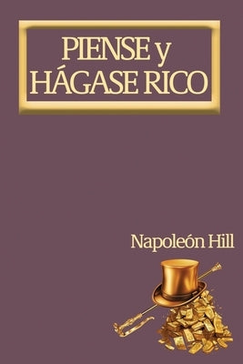 Piense y Hágase Rico.: Nueva Traducción, Basada En La Versión Original 1937. by Hill, Napoleon