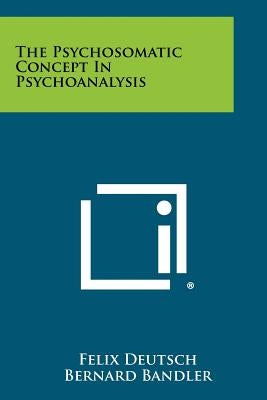 The Psychosomatic Concept In Psychoanalysis by Deutsch, Felix