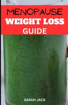 The Menopause Weight Loss Guide: Navigating Hormonal Changes with Effective Strategies for a Healthier, Happier You by Jack, Sarah