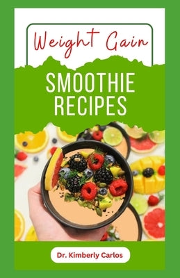 Weight Gain Smoothie Recipes: How to Blend Fruits for Bodybuilding by Carlos, Kimberly