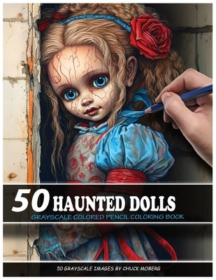 50 Haunted Dolls: Grayscale Colored Pencil Coloring Book by Moberg, Chuck