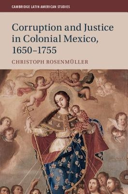 Corruption and Justice in Colonial Mexico, 1650-1755 by RosenmÃ¼ller, Christoph