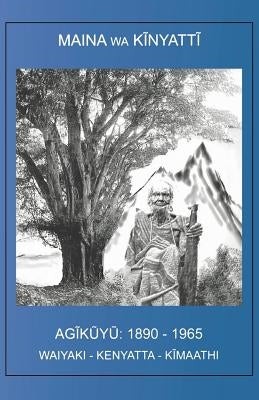 The Agikuyu: 1890 - 1965 by Kinyatti, Maina Wa