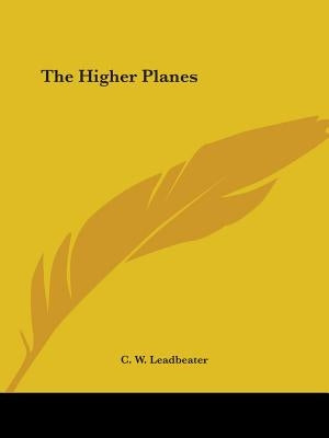 The Higher Planes by Leadbeater, C. W.