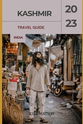 Kashmir Travel Guide 2023: "Discovering Paradise: A Complete Kashmir Experience" by Watson, Kyle