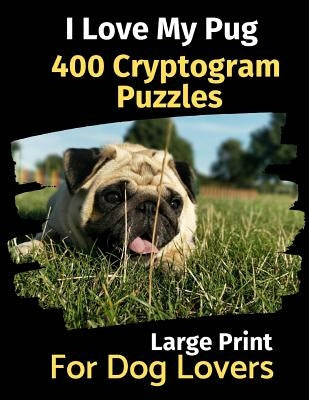 I Love My Pug: 400 Cryptogram Puzzles for Dog Lovers by Activity Books, Brightview