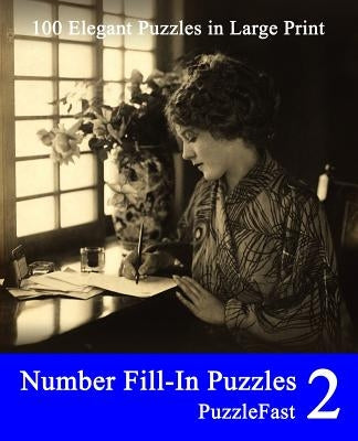 Number Fill-In Puzzles 2: 100 Elegant Puzzles in Large Print by Puzzlefast