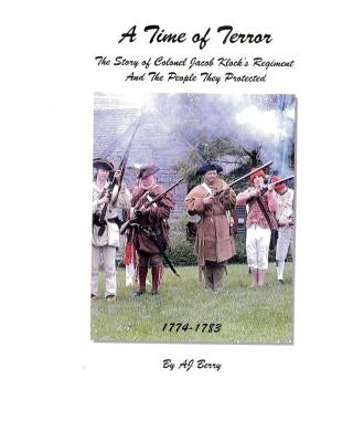 A Time of Terror: The Story of Colonel Jacob Klock's Regiment by Berry, A. J.