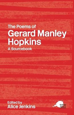 The Poems of Gerard Manley Hopkins: A Routledge Study Guide and Sourcebook by Jenkins, Alice
